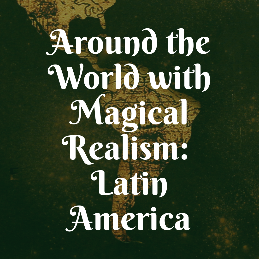 [ID: The words, "Around the World With Magical Realism: Latin America" are placed over a map of Latin America.]